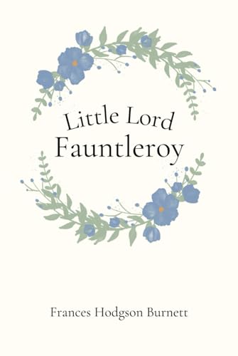 Little Lord Fauntleroy: The 1886 Children’s Literature Classic Little Lord Fauntleroy: The 1886 Children’s Literature Classic von Independently published