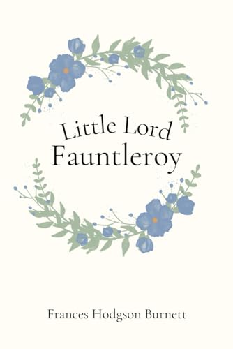 Little Lord Fauntleroy: The 1886 Children’s Literature Classic Little Lord Fauntleroy: The 1886 Children’s Literature Classic von Independently published