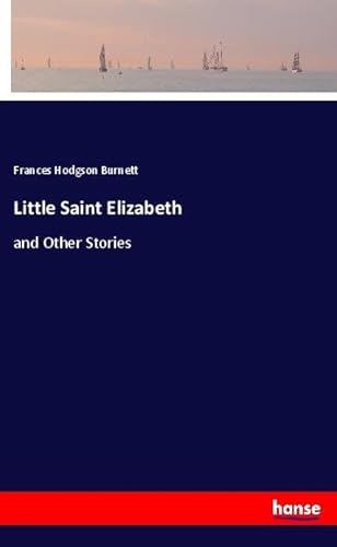 Little Saint Elizabeth: and Other Stories Little Saint Elizabeth: and Other Stories von hansebooks