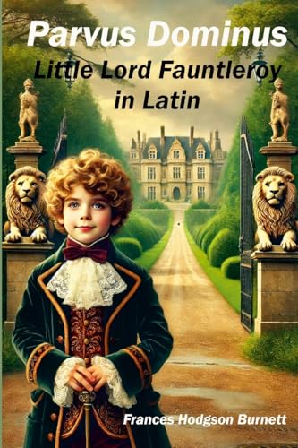 Parvus Dominus: Little Lord Fauntleroy in Latin Parvus Dominus: Little Lord Fauntleroy in Latin von Lulu.com