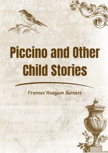 Piccino and Other Child Stories: Heartfelt Tales of Childhood from the Author of The Secret Garden Piccino and Other Child Stories: Heartfelt Tales of Childhood from the Author of The Secret Garden von Independently published
