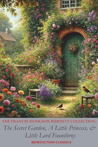 The Frances Hodgson Burnett Collection: The Secret Garden, A Little Princess, and Little Lord Fauntleroy The Frances Hodgson Burnett Collection: The Secret Garden, A Little Princess, and Little Lord Fauntleroy von Benediction Classics