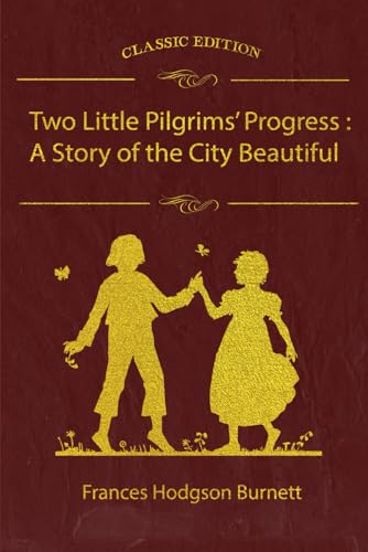 Two Little Pilgrims’ Progress : A Story of the City Beautiful: With original illustrations