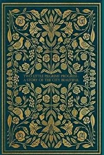 Two Little Pilgrims’ Progress : A Story of the City Beautiful: With original illustrations Two Little Pilgrims’ Progress : A Story of the City Beautiful: With original illustrations von Independently published