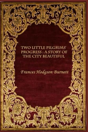 Two Little Pilgrims’ Progress : A Story of the City Beautiful: With original illustrations Two Little Pilgrims’ Progress : A Story of the City Beautiful: With original illustrations von Independently published