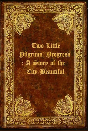 Two Little Pilgrims’ Progress : A Story of the City Beautiful: With original illustrations Two Little Pilgrims’ Progress : A Story of the City Beautiful: With original illustrations von Independently published
