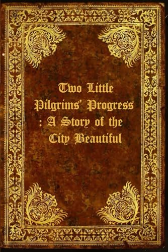 Two Little Pilgrims’ Progress : A Story of the City Beautiful: With original illustrations Two Little Pilgrims’ Progress : A Story of the City Beautiful: With original illustrations von Independently published