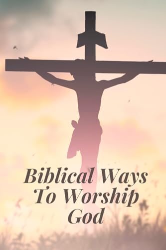 Biblical Ways To Worship God von Soul Fitness Ministries, Inc.