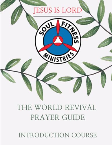 The World Revival Prayer Guide: Introduction Course von Soul Fitness Ministries, Inc.