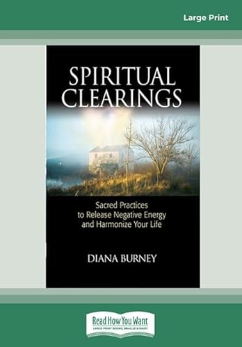 Spiritual Clearings: Sacred Practices to Release Negative Energy and Harmonize Your Life