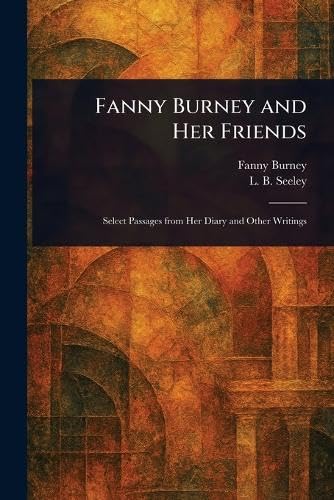 Fanny Burney and Her Friends Fanny Burney and Her Friends von Anson Street Press