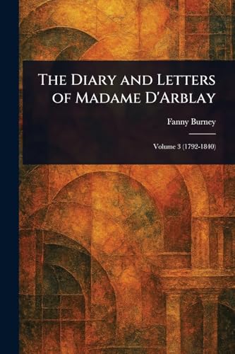 The Diary and Letters of Madame D'Arblay The Diary and Letters of Madame D'Arblay von Anson Street Press