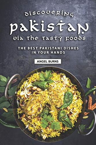 Discovering Pakistan Via the Tasty Foods: The Best Pakistani Dishes in Your Hands von Independently Published