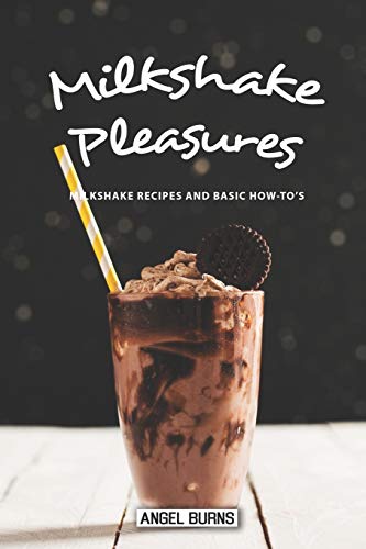 Milkshake Pleasures: Milkshake Recipes and Basic How-To's von Independently Published