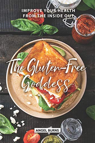 The Gluten-Free Goddess: Improve your Health from the Inside Out