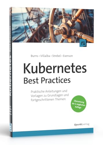 Kubernetes Best Practices: Praktische Anleitungen und Vorlagen zu Grundlagen und fortgeschrittenen Themen von Dpunkt.Verlag GmbH