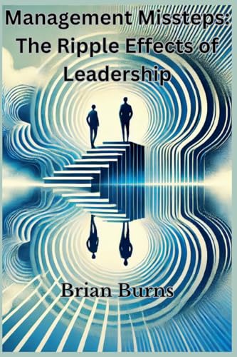 Management Missteps: The Ripple Effects of Leadership Choices von Brian Burns