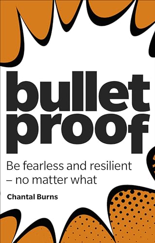 Burns: Bulletproof: Be fearless and resilient, no matter what