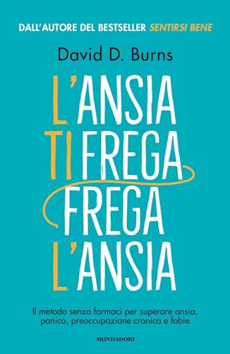 L'ansia ti frega, frega l'ansia. Il metodo senza farmaci per superare ansia, panico, preoccupazione cronica e fobie (Vivere meglio) von Mondadori