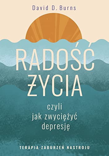Radość życia, czyli jak zwyciężyć depresję.: Terapia zaburzeń nastroju von Zysk i S-ka