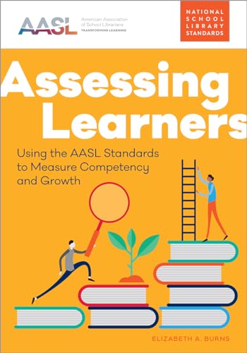 Assessing Learners: Using the AASL Standards to Measure Competency and Growth (AASL Standards-Based Learning)