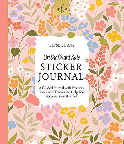 On the Bright Side Sticker Journal: A Guided Journal With Prompts, Tools, and Trackers to Help You Become Your Best Self (On the Bright Side, 1)