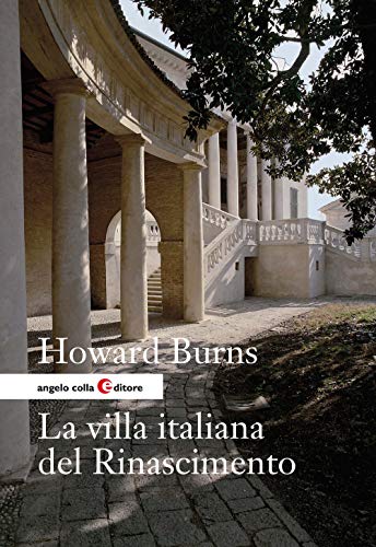 La villa italiana del Rinascimento. Forme e funzioni delle residenze di campagna, dal castello alla villa palladiana (Saggi) von Angelo Colla Editore