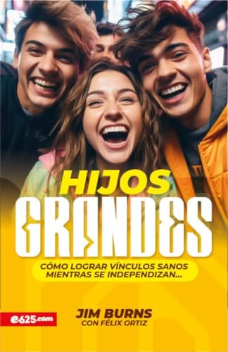 Hijos grandes / Grown Children: Cómo lograr vínculos sanos mientras se independizan / How to Achieve Healthy Bonds to Help Them Become Independent Young Adults