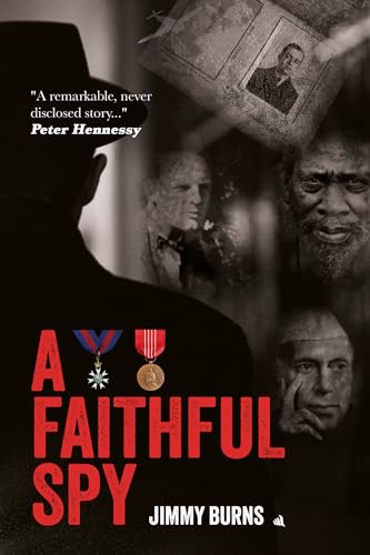 A Faithful Spy: The Life and Times of an MI6 and MI5 Officer