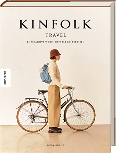 Kinfolk Travel: Entspannte Wege, die Welt zu bereisen. Achtsam und bewusst reisen. Deutsche Ausgabe von Knesebeck Von Dem GmbH