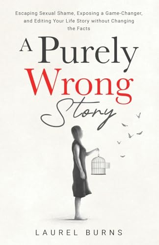 A Purely Wrong Story: Escaping Sexual Shame, Exposing a Game-Changer, and Editing Your Life Story without Changing the Facts von Author Academy Elite