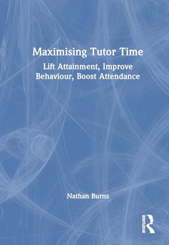 Maximising Tutor Time: Lift Attainment, Improve Behaviour, Boost Attendance von Routledge