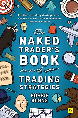 The Naked Trader's Book of Trading Strategies: Proven Ways to Make Money Investing in the Stock Market von Harriman House Publishing