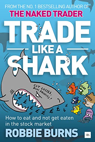 Trade Like a Shark: The Naked Trader on How to Eat and Not Get Eaten in the Stock Market Trade Like a Shark: The Naked Trader on How to Eat and Not Get Eaten in the Stock Market