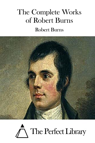 The Complete Works of Robert Burns The Complete Works of Robert Burns