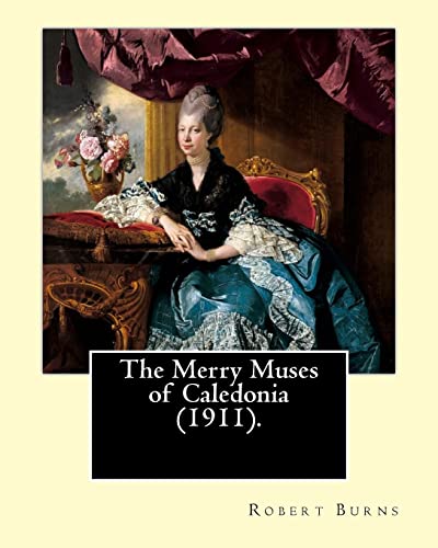 The Merry Muses of Caledonia (1911). By: Robert Burns: Robert Burns (25 January 1759 – 21 July 1796), also known as Rabbie Burns, the Bard of ... epithets, was a Scottish poet and lyricist. von CREATESPACE