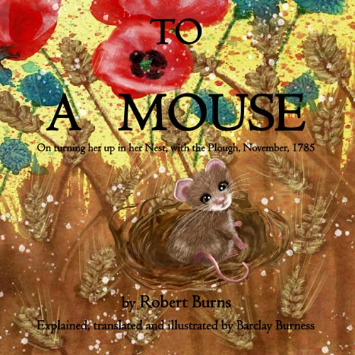 To A Mouse: On turning her up in her Nest with the Plough, November, 1785 To A Mouse: On turning her up in her Nest with the Plough, November, 1785
