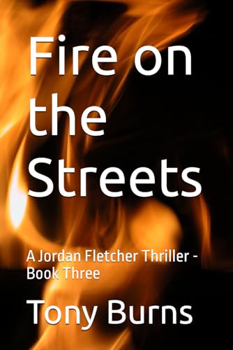 Fire on the Streets: A Jordan Fletcher Thriller - Book Three (Jordan Fletcher Thrillers) von Independently published