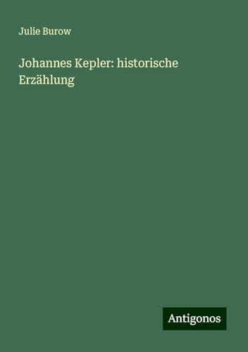 Johannes Kepler: historische Erzählung von Antigonos Verlag