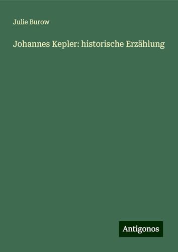 Johannes Kepler: historische Erzählung von Antigonos Verlag