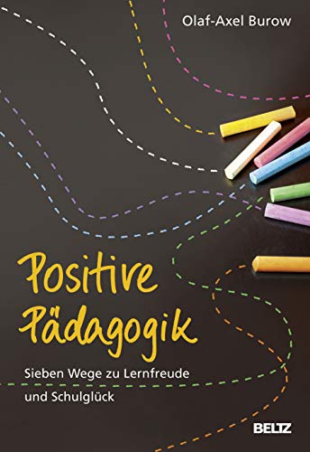Positive Pädagogik: Sieben Wege zu Lernfreude und Schulglück Positive Pädagogik: Sieben Wege zu Lernfreude und Schulglück