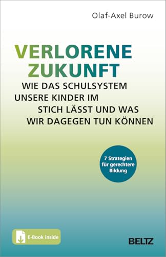 Verlorene Zukunft: Wie das Schulsystem unsere Kinder im Stich lässt und was wir dagegen tun können: 7 Strategien für gerechtere Bildung. Mit E-Book inside von Beltz
