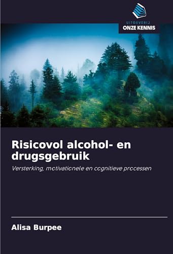 Risicovol alcohol- en drugsgebruik: Versterking, motivationele en cognitieve processen von Uitgeverij Onze Kennis