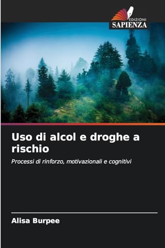 Uso di alcol e droghe a rischio: Processi di rinforzo, motivazionali e cognitivi von Edizioni Sapienza