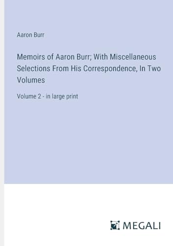 Memoirs of Aaron Burr; With Miscellaneous Selections From His Correspondence, In Two Volumes: Volume 2 - in large print von Megali Verlag