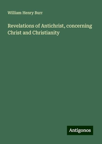 Revelations of Antichrist, concerning Christ and Christianity von Antigonos Verlag