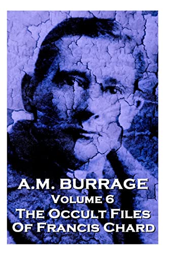 A.M. Burrage - The Occult Files Of Francis Chard: Classics From The Master Of Horror (A.M. Burrage Classic Collection) von Burrage Publishing
