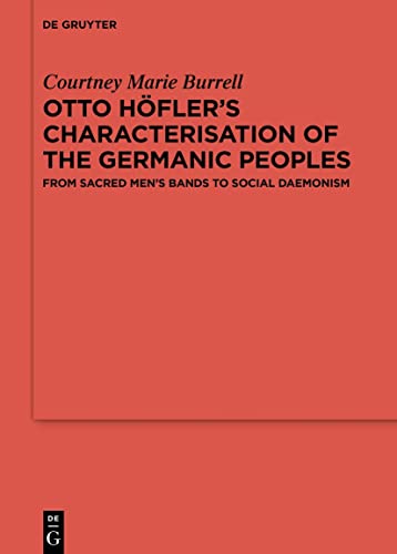 Otto Höfler’s Characterisation of the Germanic Peoples: From Sacred Men’s Bands to Social Daemonism (Ergänzungsbände zum Reallexikon der Germanischen Altertumskunde, 140)