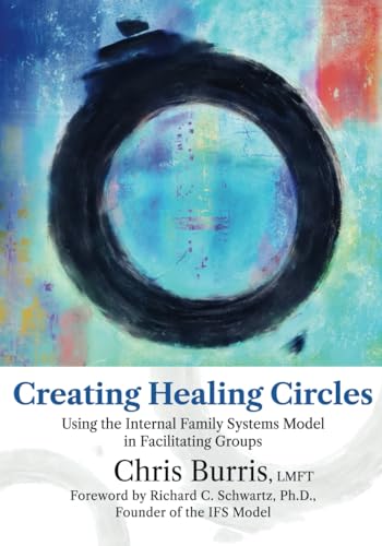 Creating Healing Circles: Using the Internal Family Systems Model in Facilitating Groups Creating Healing Circles: Using the Internal Family Systems Model in Facilitating Groups
