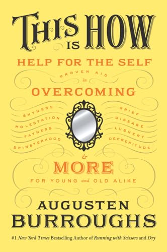 This Is How: Proven Aid in Overcoming Shyness, Molestation, Fatness, Spinsterhood, Grief, Disease, Lushery, Decrepitude & More: For